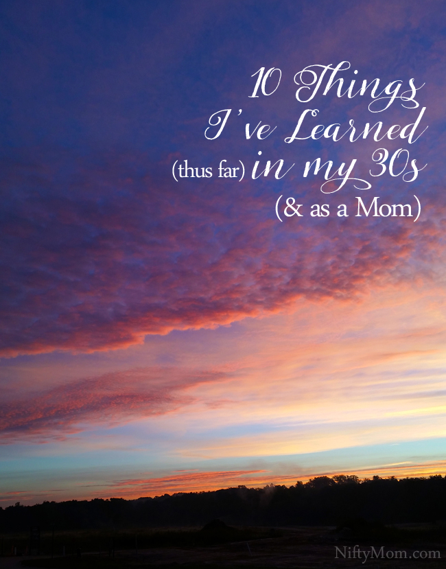 10 Things I've Learned (thus far) in My Thirties (& as a Mom)